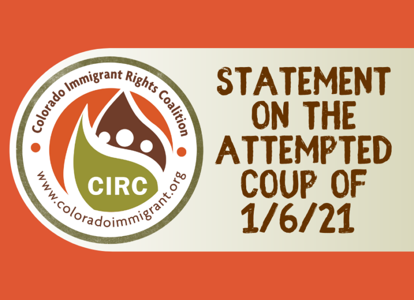 Colorado Immigrant Rights Coalition (CIRC) condemns the 1/6/21 attempted coup, calls for accountability and justice.